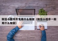 微信小程序开发用什么框架（微信小程序一般用什么框架）