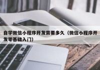 自学微信小程序开发需要多久（微信小程序开发零基础入门）