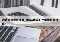 网站建设流程步骤（网站建设的一般流程是什么）